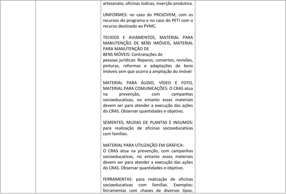adaptações de bens imóveis sem que ocorra a ampliação do imóvel MATERIAL PARA ÁUDIO, VÍDEO E FOTO, MATERIAL PARA COMUNICAÇÕES: O CRAS atua na prevenção, com campanhas socioeducativas, no entanto