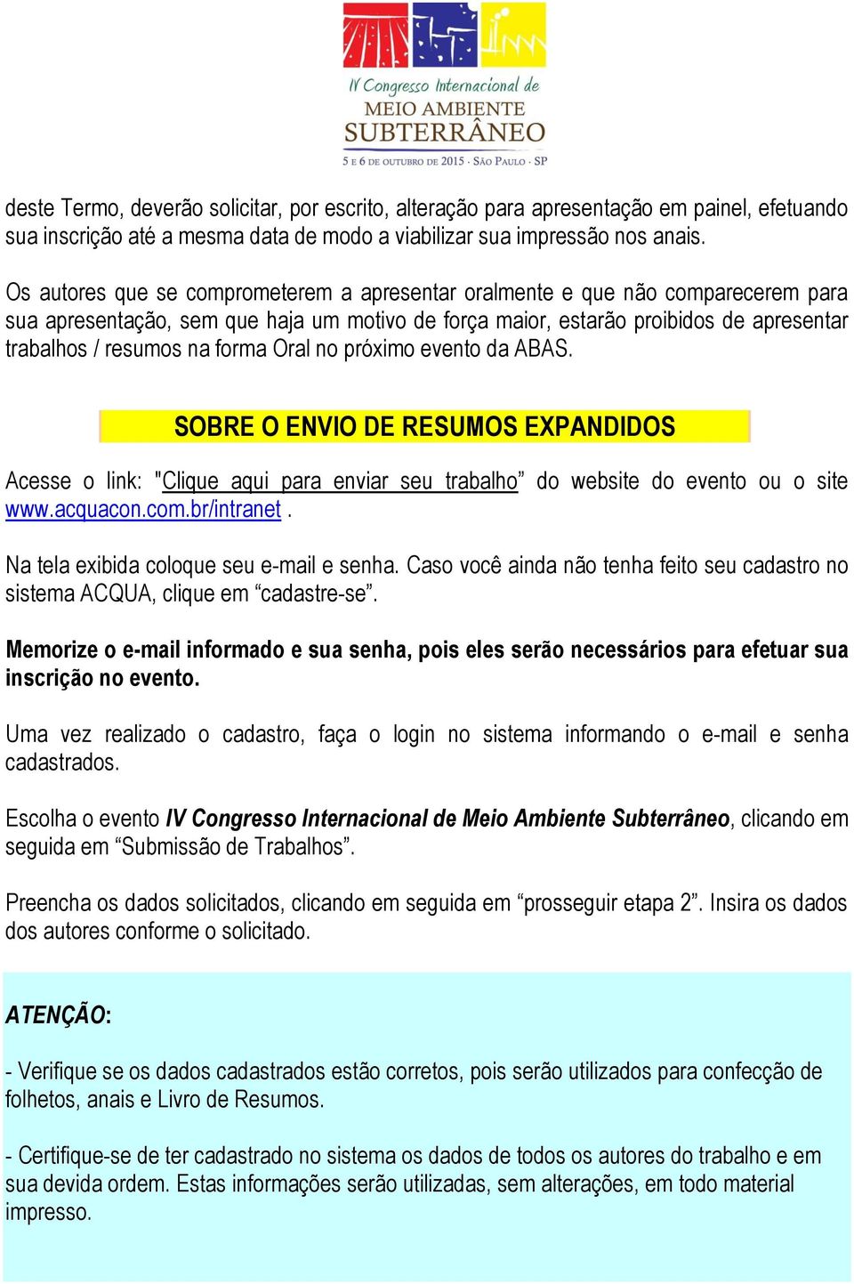 forma Oral no próximo evento da ABAS. SOBRE O ENVIO DE RESUMOS EXPANDIDOS Acesse o link: "Clique aqui para enviar seu trabalho do website do evento ou o site www.acquacon.com.br/intranet.