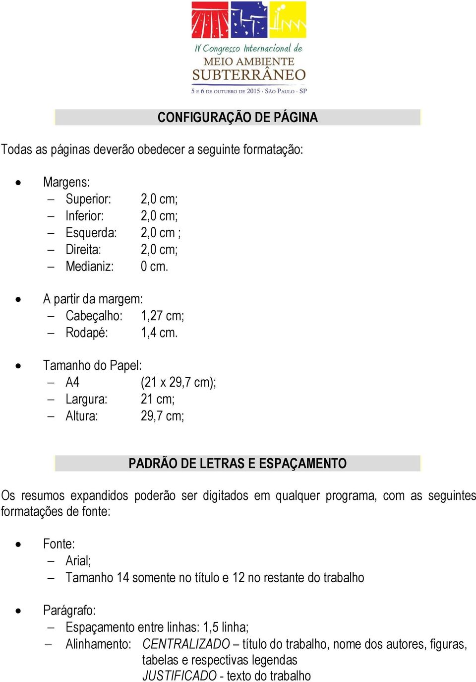 Tamanho do Papel: A4 (21 x 29,7 cm); Largura: 21 cm; Altura: 29,7 cm; PADRÃO DE LETRAS E ESPAÇAMENTO Os resumos expandidos poderão ser digitados em qualquer programa, com as