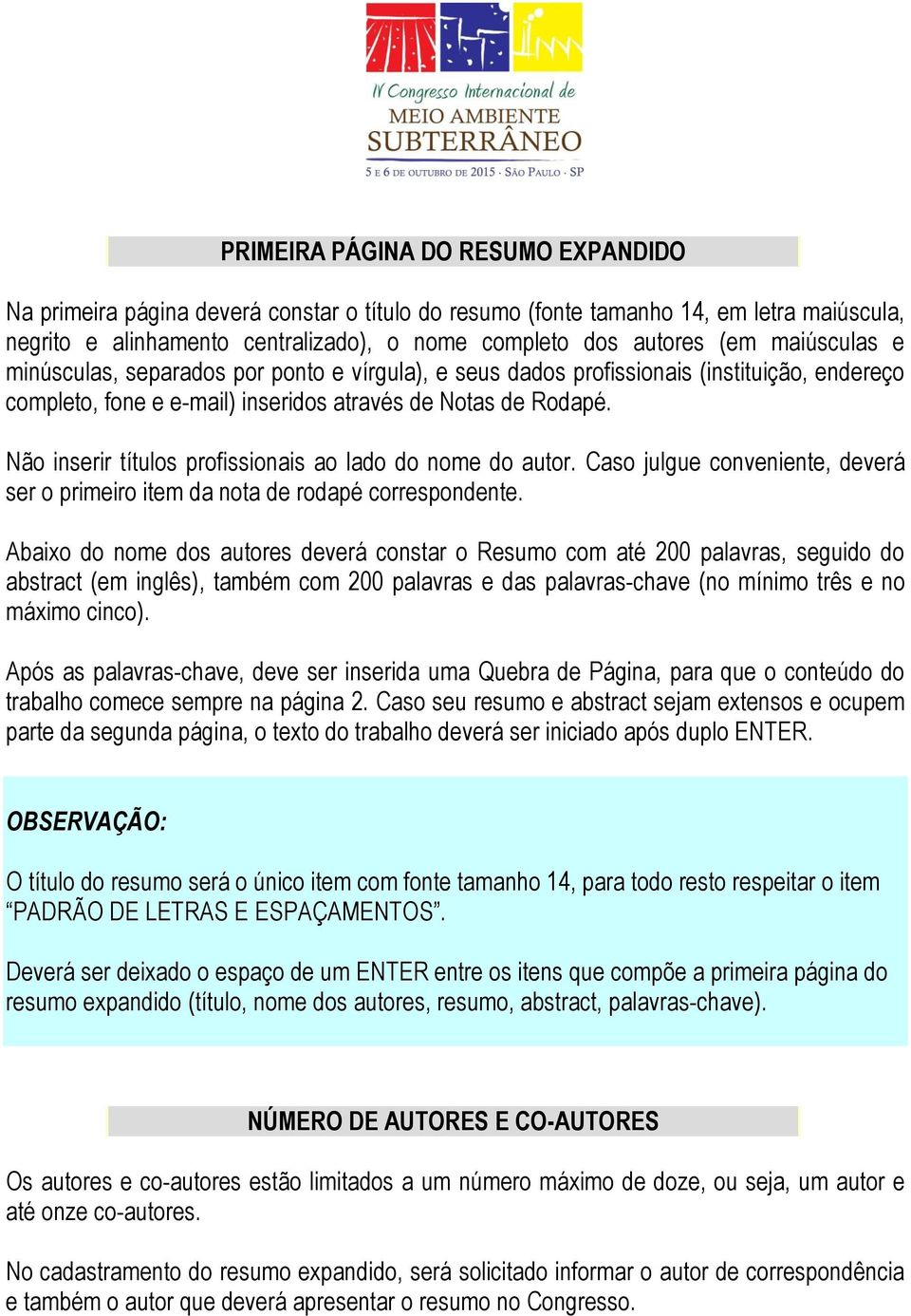 Não inserir títulos profissionais ao lado do nome do autor. Caso julgue conveniente, deverá ser o primeiro item da nota de rodapé correspondente.