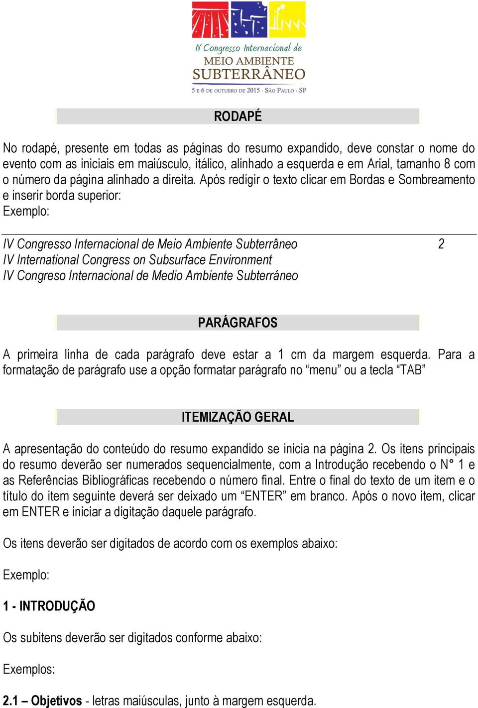 Após redigir o texto clicar em Bordas e Sombreamento e inserir borda superior: Exemplo: IV Congresso Internacional de Meio Ambiente Subterrâneo 2 IV International Congress on Subsurface Environment