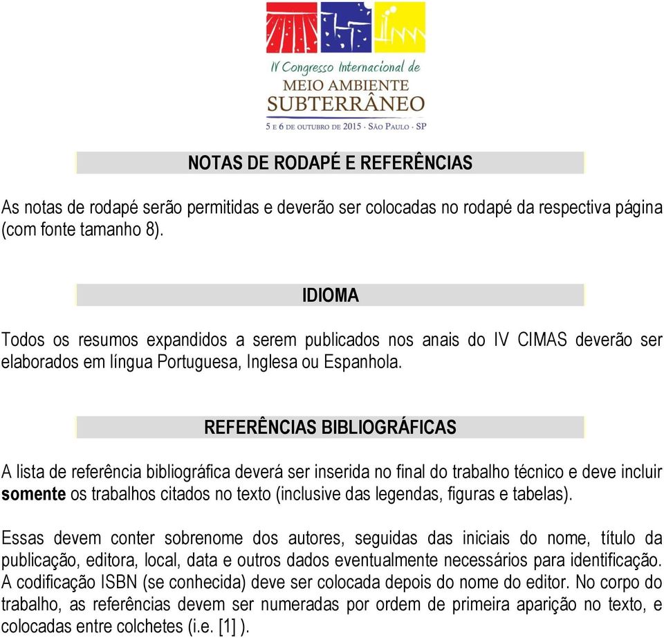 REFERÊNCIAS BIBLIOGRÁFICAS A lista de referência bibliográfica deverá ser inserida no final do trabalho técnico e deve incluir somente os trabalhos citados no texto (inclusive das legendas, figuras e