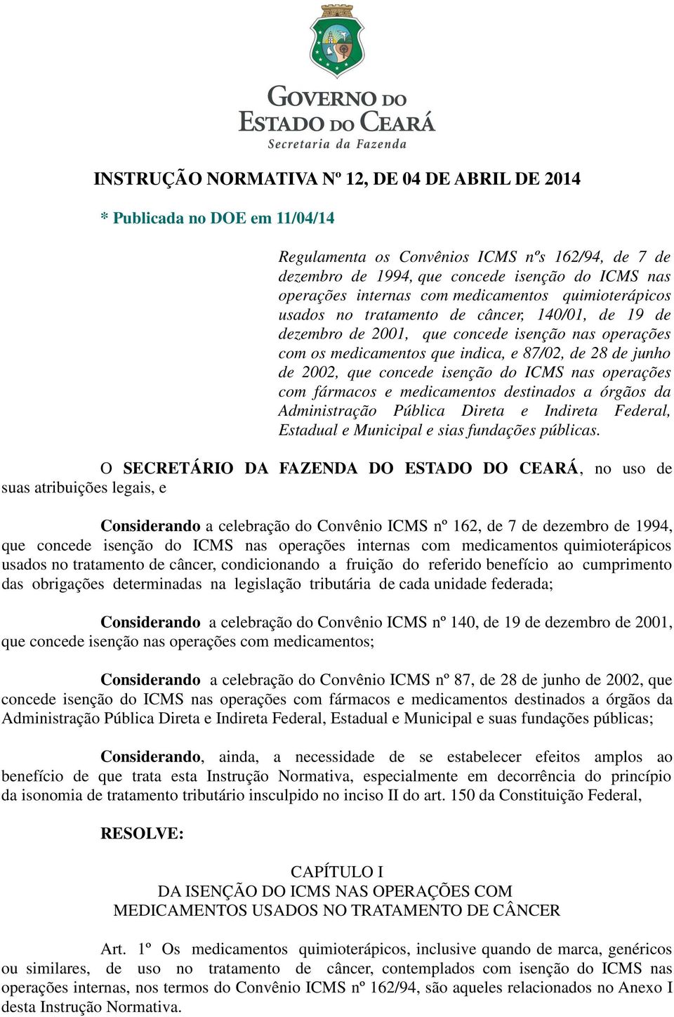 que concede isenção do ICMS nas operações com fármacos e medicamentos destinados a órgãos da Administração Pública Direta e Indireta Federal, Estadual e Municipal e sias fundações públicas.