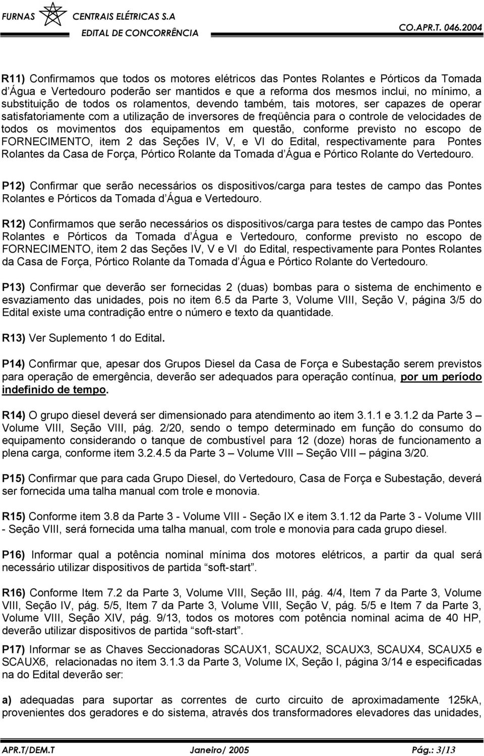 equipamentos em questão, conforme previsto no escopo de FORNECIMENTO, item 2 das Seções IV, V, e VI do Edital, respectivamente para Pontes Rolantes da Casa de Força, Pórtico Rolante da Tomada d Água