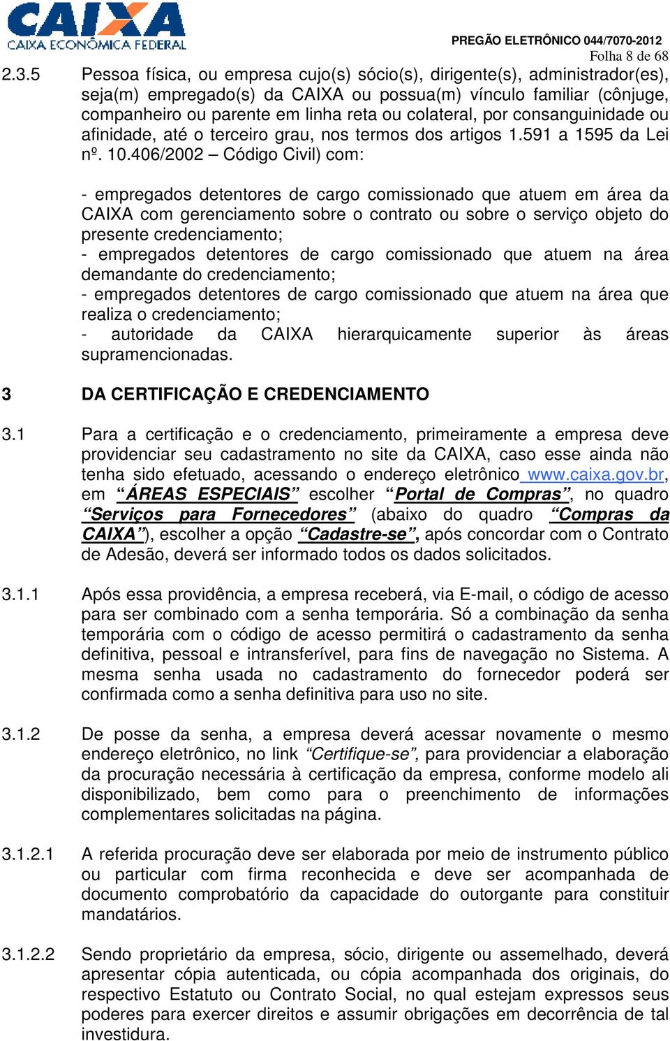 por consanguinidade ou afinidade, até o terceiro grau, nos termos dos artigos 1.591 a 1595 da Lei nº. 10.