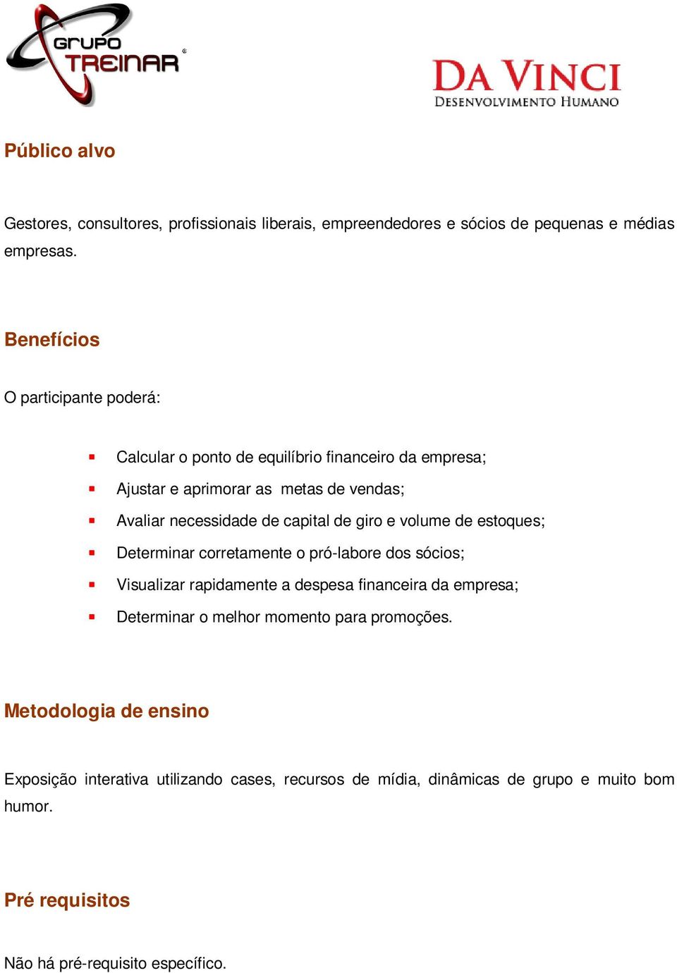 capital de giro e volume de estoques; Determinar corretamente o pró-labore dos sócios; Visualizar rapidamente a despesa financeira da empresa; Determinar