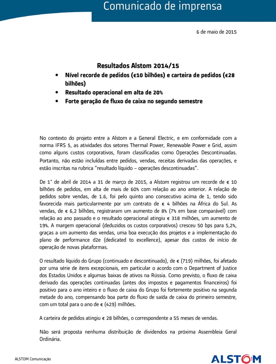 assim como alguns custos corporativos, foram classificadas como Operações Descontinuadas.