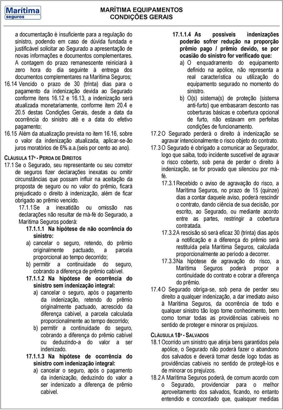 14 Vencido o prazo de 30 (trinta) dias para o pagamento da indenização devida ao Segurado conforme itens 16.12 e 16.13, a indenização será atualizada monetariamente, conforme item 20.4 e 20.