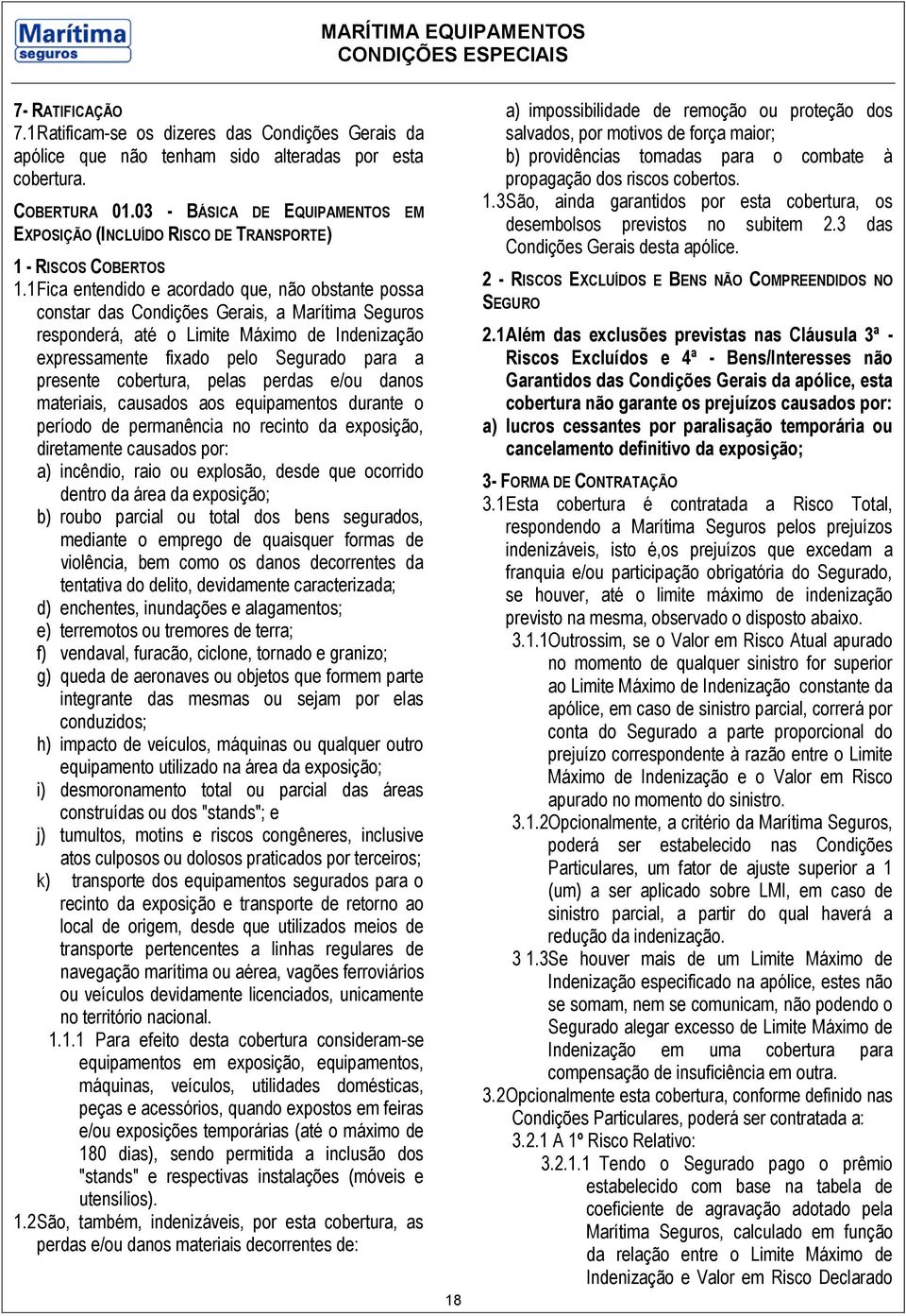 1 Fica entendido e acordado que, não obstante possa constar das Condições Gerais, a Marítima Seguros responderá, até o Limite Máximo de Indenização expressamente fixado pelo Segurado para a presente