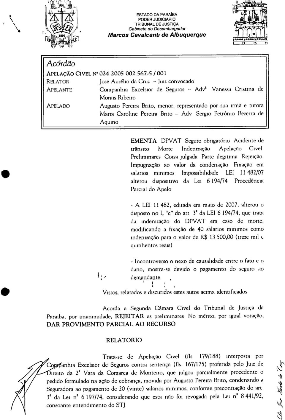 . " Ja EL Li Acórdão APELAÇÃO CIVEL N 024 2005 002 567-5 / 001 RELATOR Jose Aurélio da Cruz Juiz convocado APELANTE Companhia Excelsior de Seguros Adv a Vanessa Cristina de Morais Ribeiro APELADO