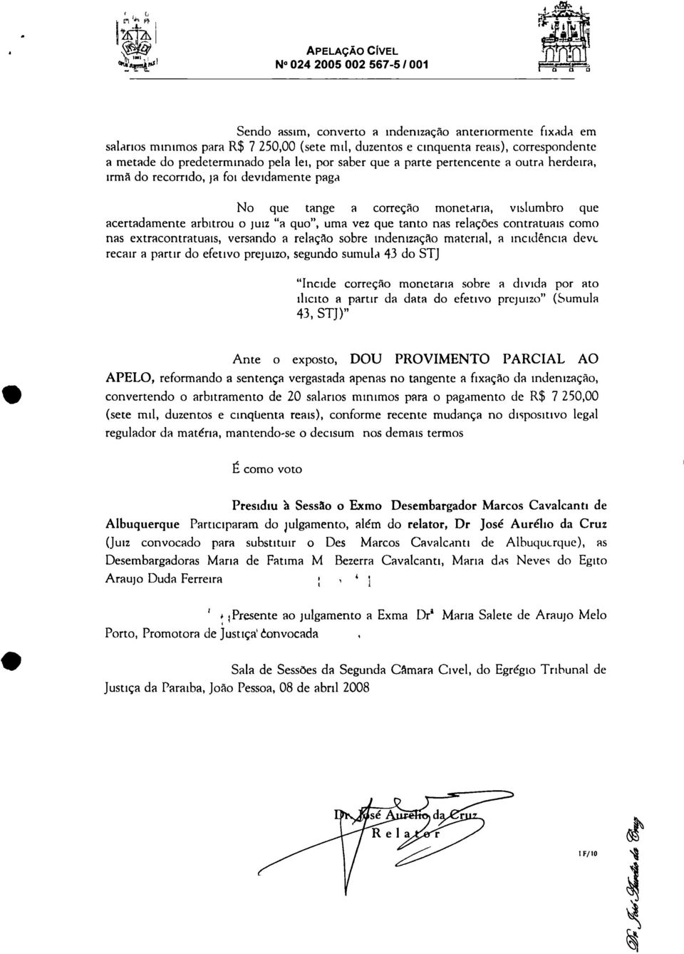 predeterminado pela lei, por saber que a parte pertencente a outra herdeira, irmã do recorrido, ja foi devidamente paga No que tange a correção monetaria, vislumbro que acertadamente arbitrou o juiz