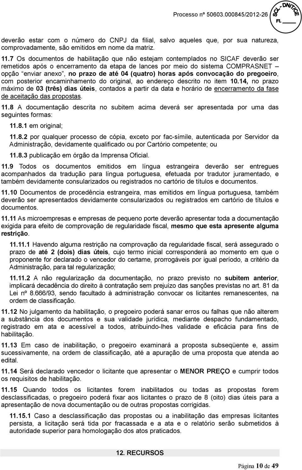 (quatro) horas após convocação do pregoeiro, com posterior encaminhamento do original, ao endereço descrito no item 10.