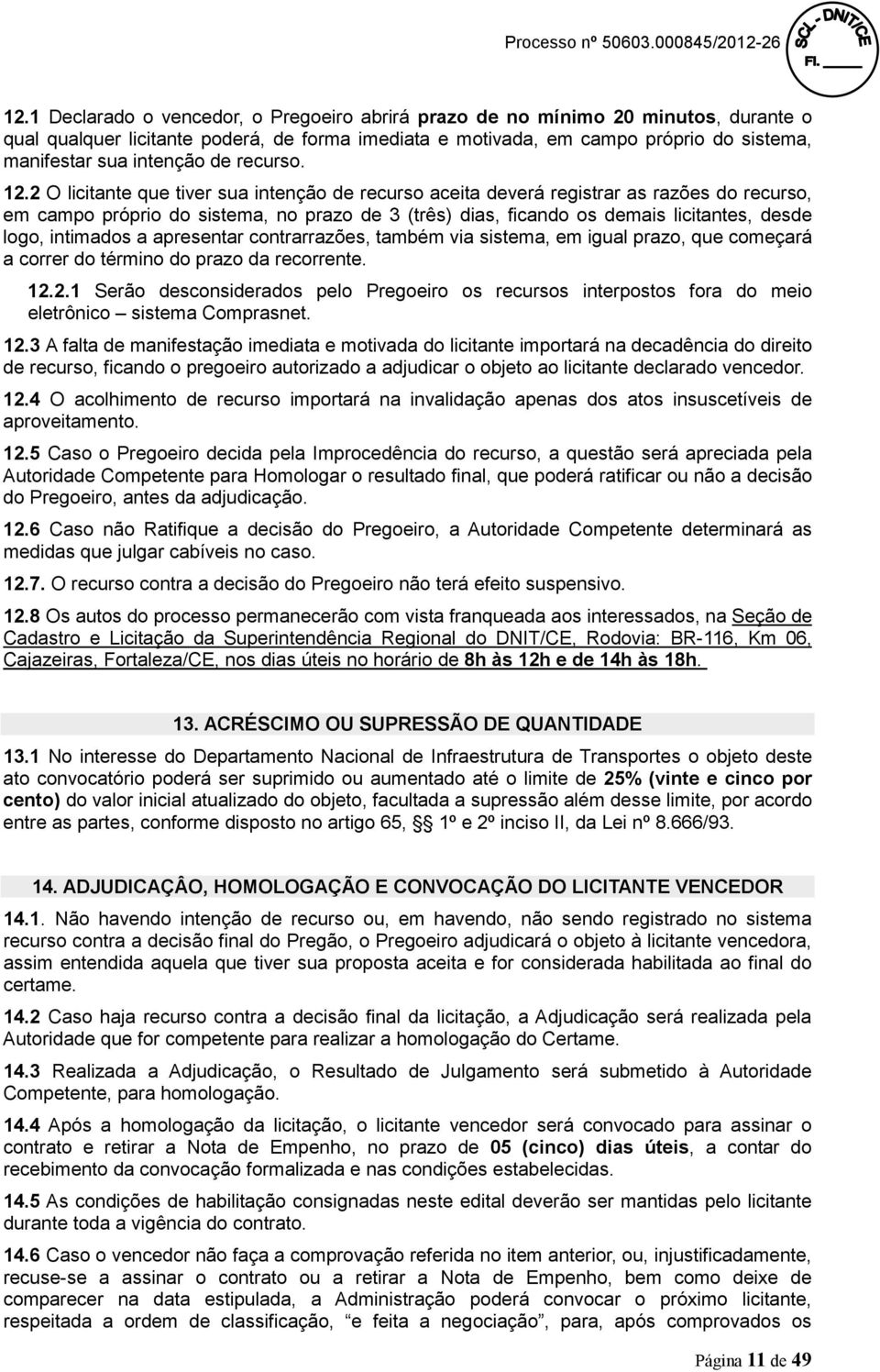 2 O licitante que tiver sua intenção de recurso aceita deverá registrar as razões do recurso, em campo próprio do sistema, no prazo de 3 (três) dias, ficando os demais licitantes, desde logo,