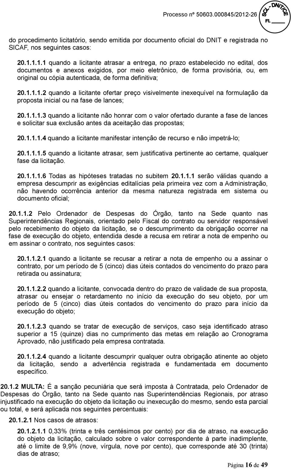 definitiva; 20.1.1.1.2 quando a licitante ofertar preço visivelmente inexequível na formulação da proposta inicial ou na fase de lances; 20.1.1.1.3 quando a licitante não honrar com o valor ofertado durante a fase de lances e solicitar sua exclusão antes da aceitação das propostas; 20.