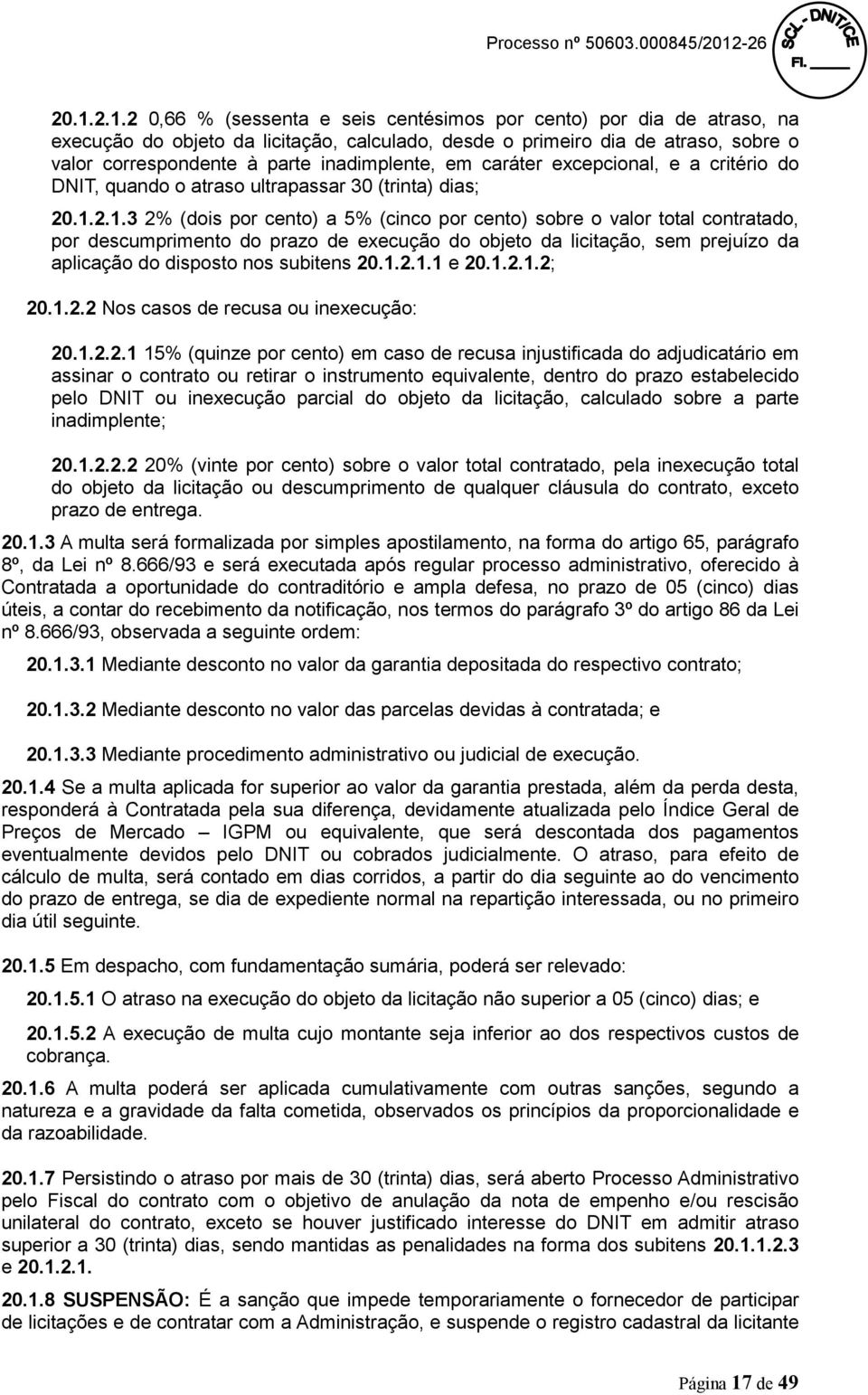 2.1.3 2% (dois por cento) a 5% (cinco por cento) sobre o valor total contratado, por descumprimento do prazo de execução do objeto da licitação, sem prejuízo da aplicação do disposto nos subitens 20.