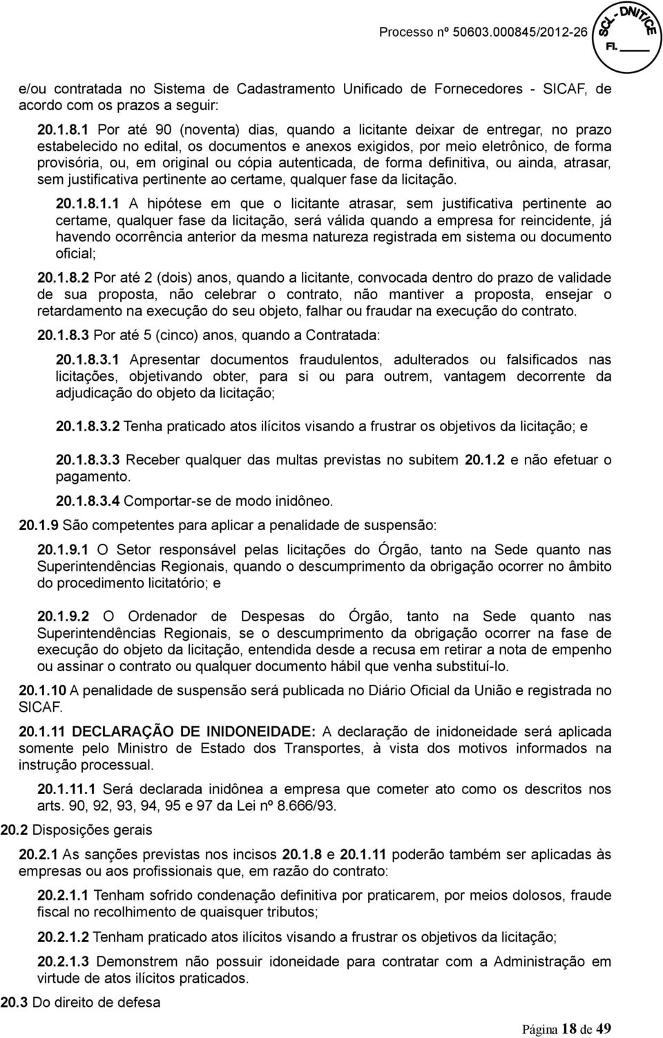 cópia autenticada, de forma definitiva, ou ainda, atrasar, sem justificativa pertinente ao certame, qualquer fase da licitação. 20.1.