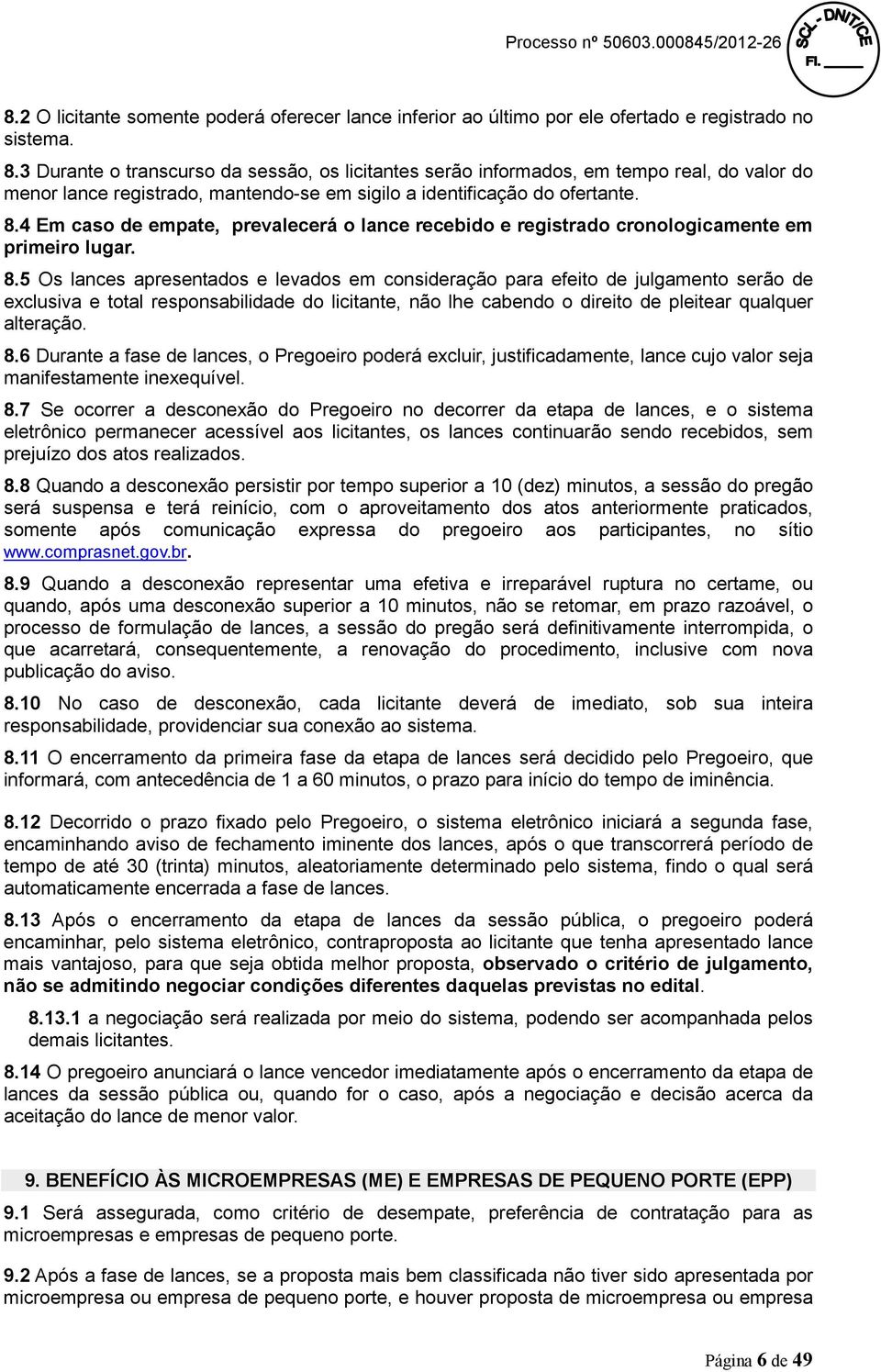 4 Em caso de empate, prevalecerá o lance recebido e registrado cronologicamente em primeiro lugar. 8.