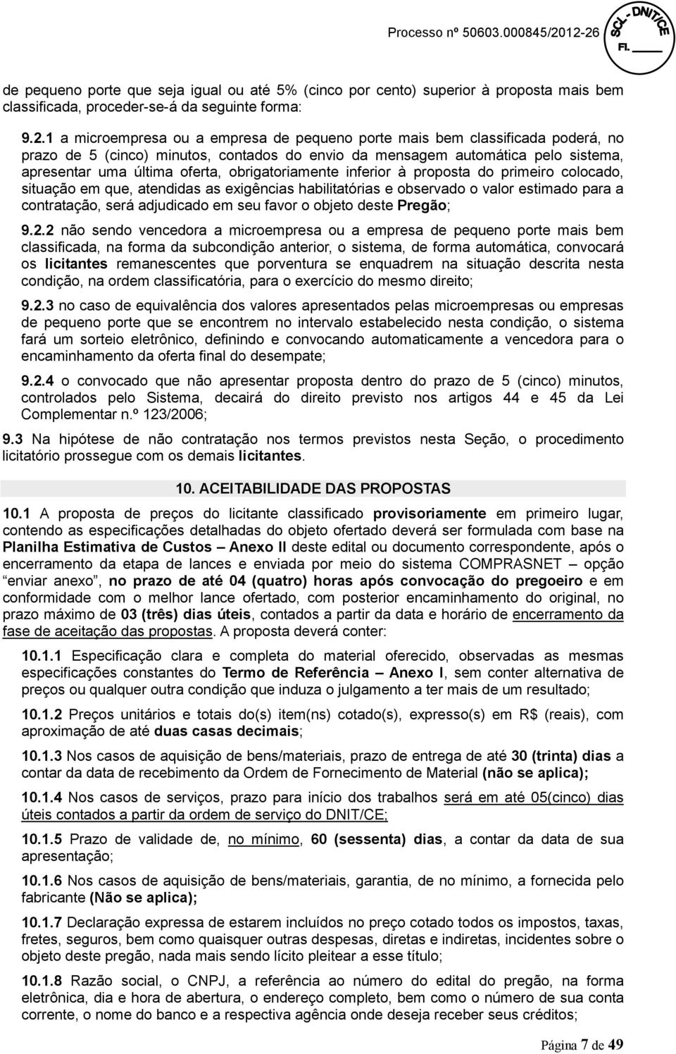 obrigatoriamente inferior à proposta do primeiro colocado, situação em que, atendidas as exigências habilitatórias e observado o valor estimado para a contratação, será adjudicado em seu favor o