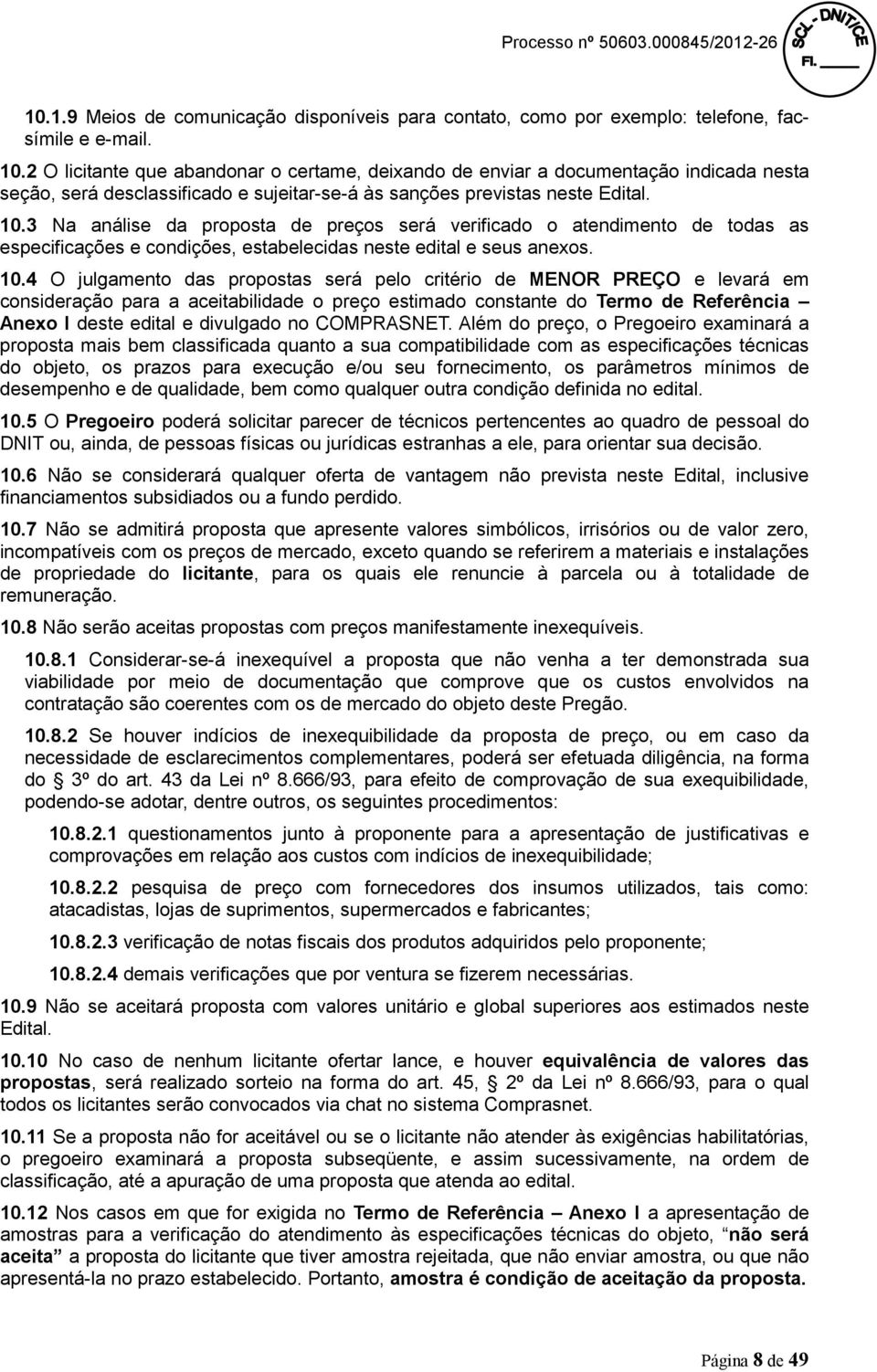 3 Na análise da proposta de preços será verificado o atendimento de todas as especificações e condições, estabelecidas neste edital e seus anexos. 10.