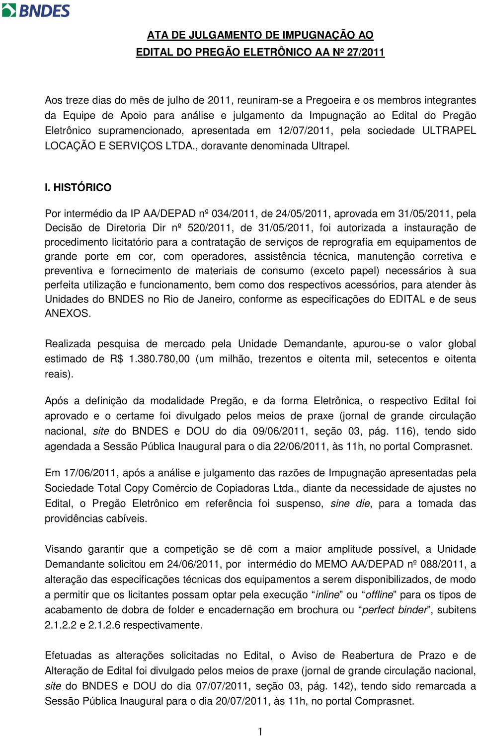 pugnação ao Edital do Pregão Eletrônico supramencionado, apresentada em 12/07/2011, pela sociedade ULTRAPEL LOCAÇÃO E SERVIÇOS LTDA., doravante denominada Ultrapel. I.