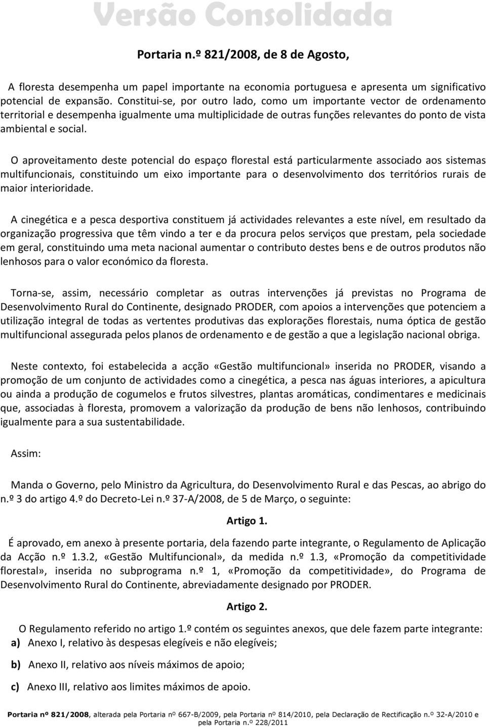 O aproveitamento deste potencial do espaço florestal está particularmente associado aos sistemas multifuncionais, constituindo um eixo importante para o desenvolvimento dos territórios rurais de