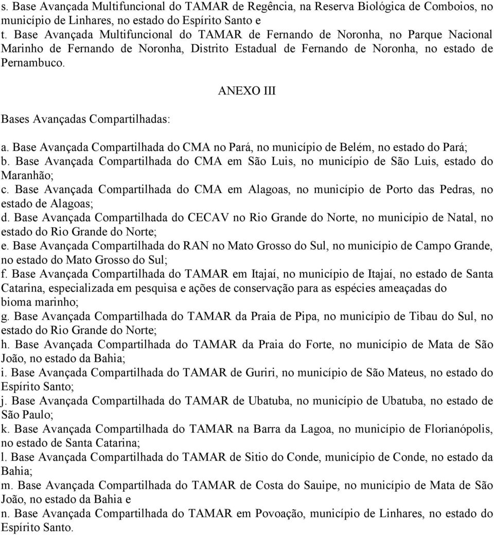 Bases Avançadas Compartilhadas: ANEXO III a. Base Avançada Compartilhada do CMA no Pará, no município de Belém, no estado do Pará; b.