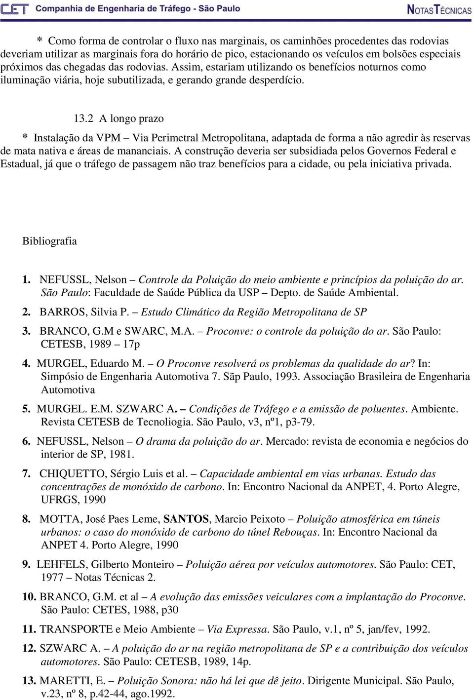 2 A longo prazo * Instalação da VPM Via Perimetral Metropolitana, adaptada de forma a não agredir às reservas de mata nativa e áreas de mananciais.