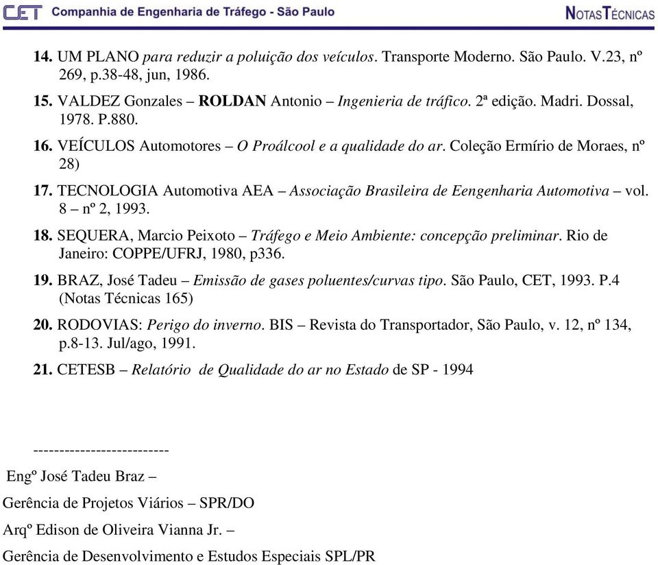 8 nº 2, 1993. 18. SEQUERA, Marcio Peixoto Tráfego e Meio Ambiente: concepção preliminar. Rio de Janeiro: COPPE/UFRJ, 1980, p336. 19. BRAZ, José Tadeu Emissão de gases poluentes/curvas tipo.