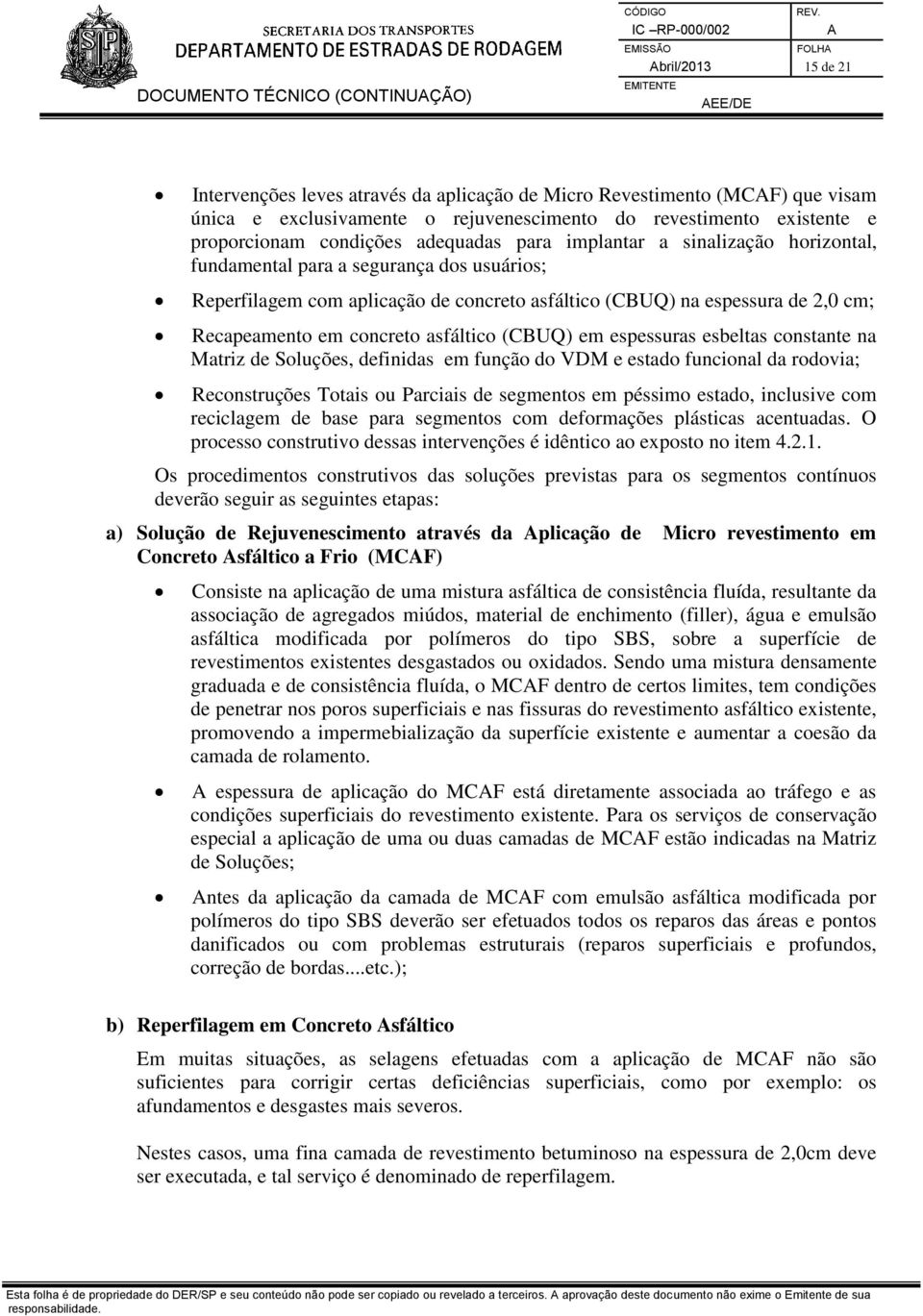 Recapeamento em concreto asfáltico (CBUQ) em espessuras esbeltas constante na Matriz de Soluções, definidas em função do VDM e estado funcional da rodovia; Reconstruções Totais ou Parciais de