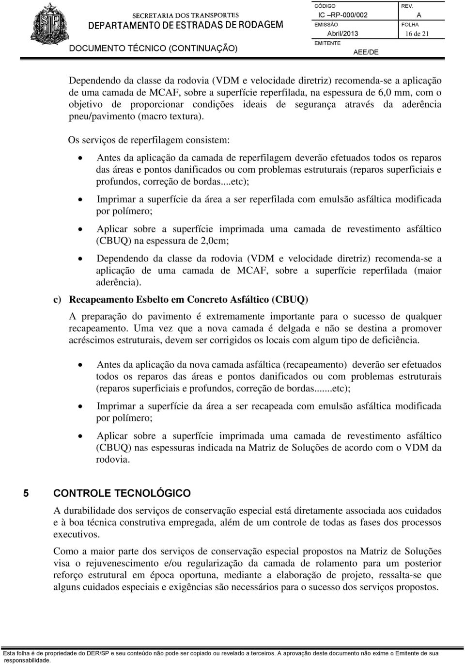 Os serviços de reperfilagem consistem: ntes da aplicação da camada de reperfilagem deverão efetuados todos os reparos das áreas e pontos danificados ou com problemas estruturais (reparos superficiais