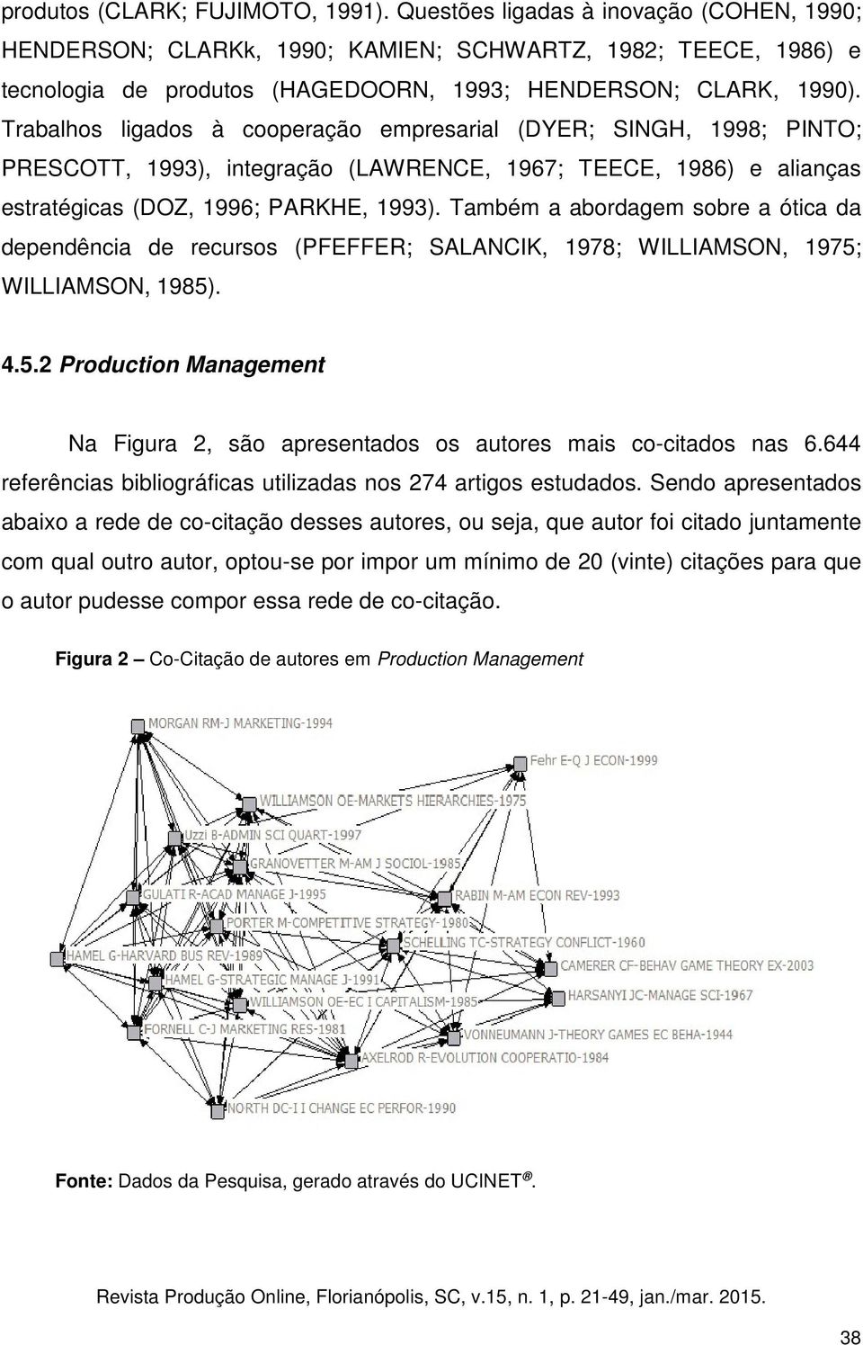 Trabalhos ligados à cooperação empresarial (DYER; SINGH, 1998; PINTO; PRESCOTT, 1993), integração (LAWRENCE, 1967; TEECE, 1986) e alianças estratégicas (DOZ, 1996; PARKHE, 1993).