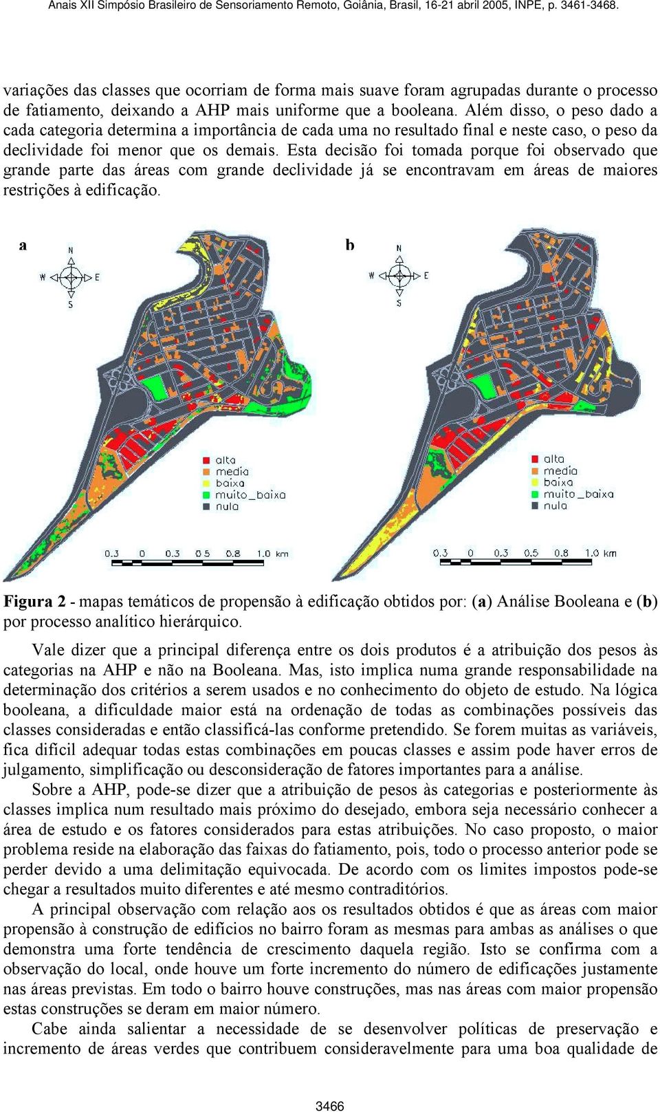 Esta decisão foi tomada porque foi observado que grande parte das áreas com grande declividade já se encontravam em áreas de maiores restrições à edificação.