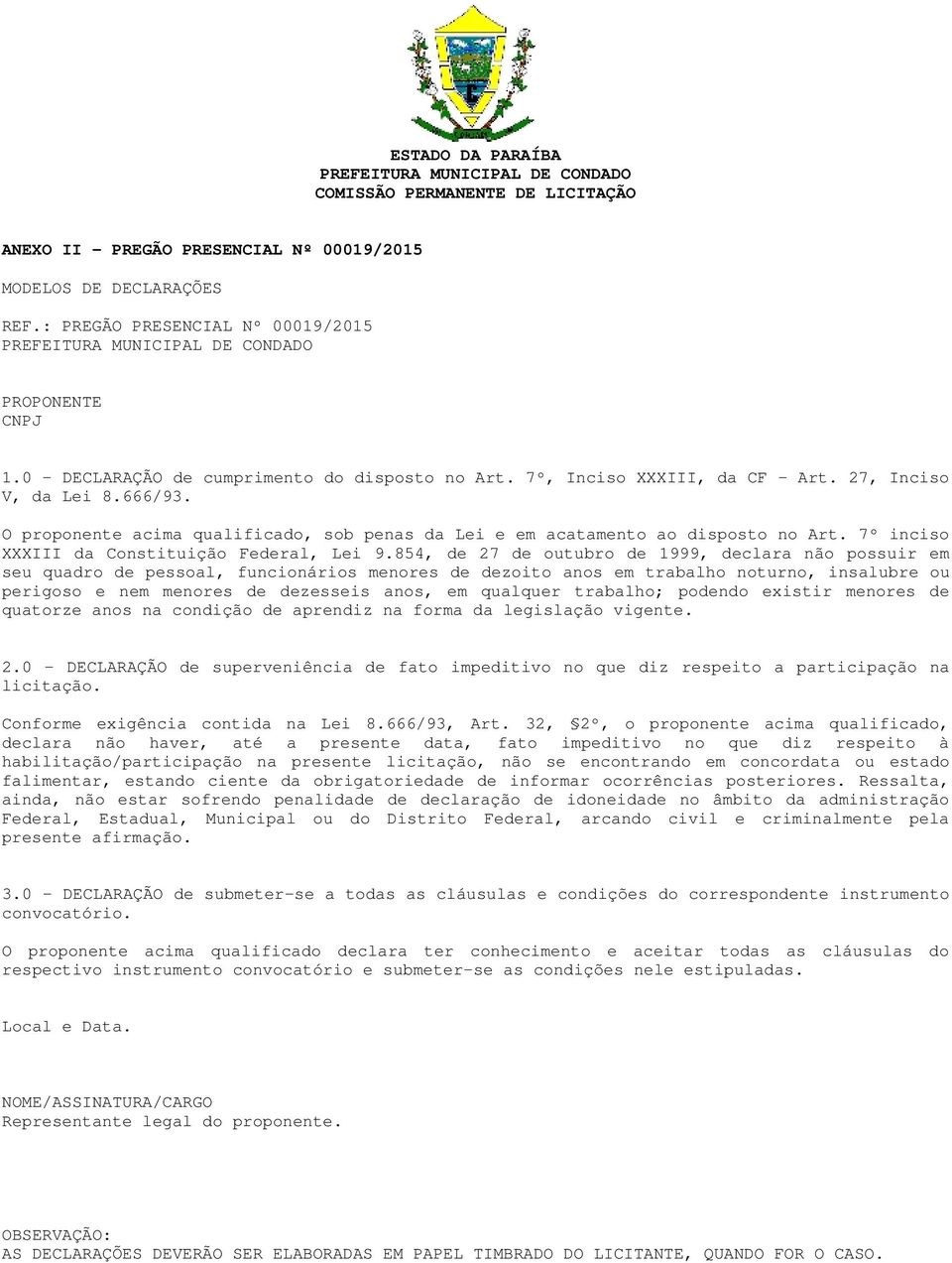 O proponente acima qualificado, sob penas da Lei e em acatamento ao disposto no Art. 7º inciso XXXIII da Constituição Federal, Lei 9.