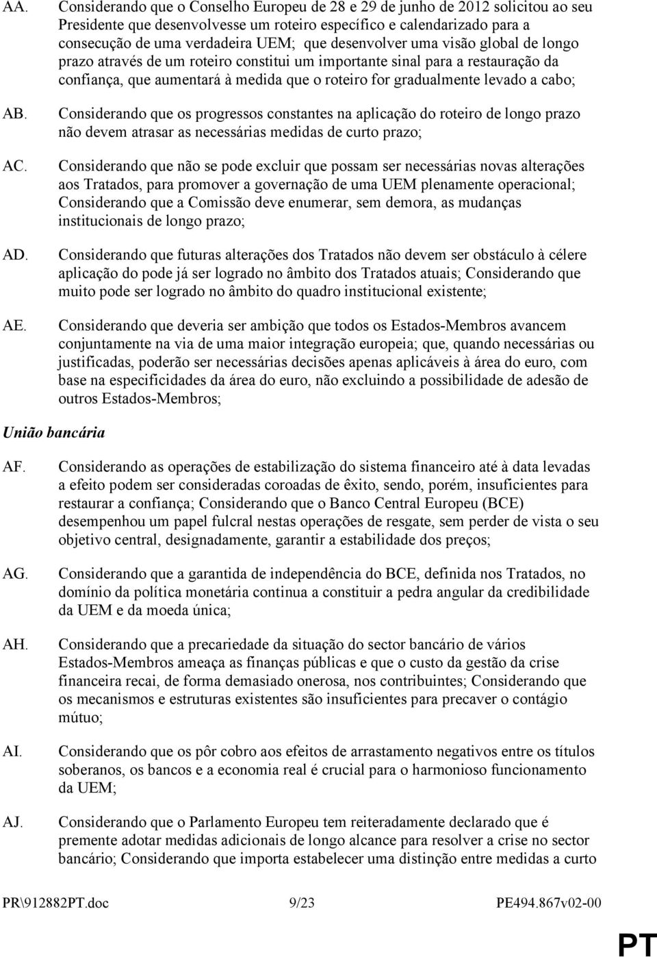 desenvolver uma visão global de longo prazo através de um roteiro constitui um importante sinal para a restauração da confiança, que aumentará à medida que o roteiro for gradualmente levado a cabo;