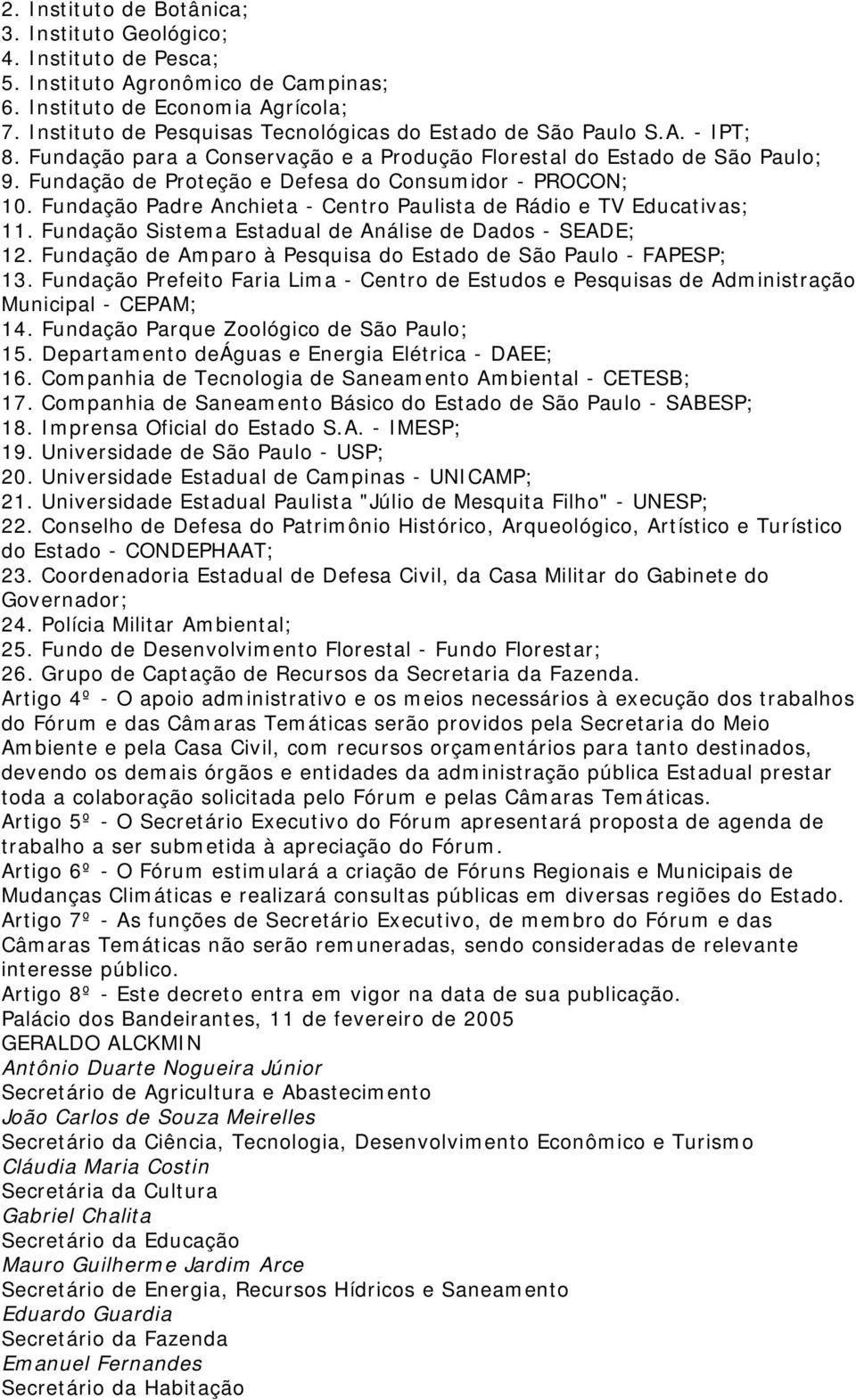 Fundação de Proteção e Defesa do Consumidor - PROCON; 10. Fundação Padre Anchieta - Centro Paulista de Rádio e TV Educativas; 11. Fundação Sistema Estadual de Análise de Dados - SEADE; 12.