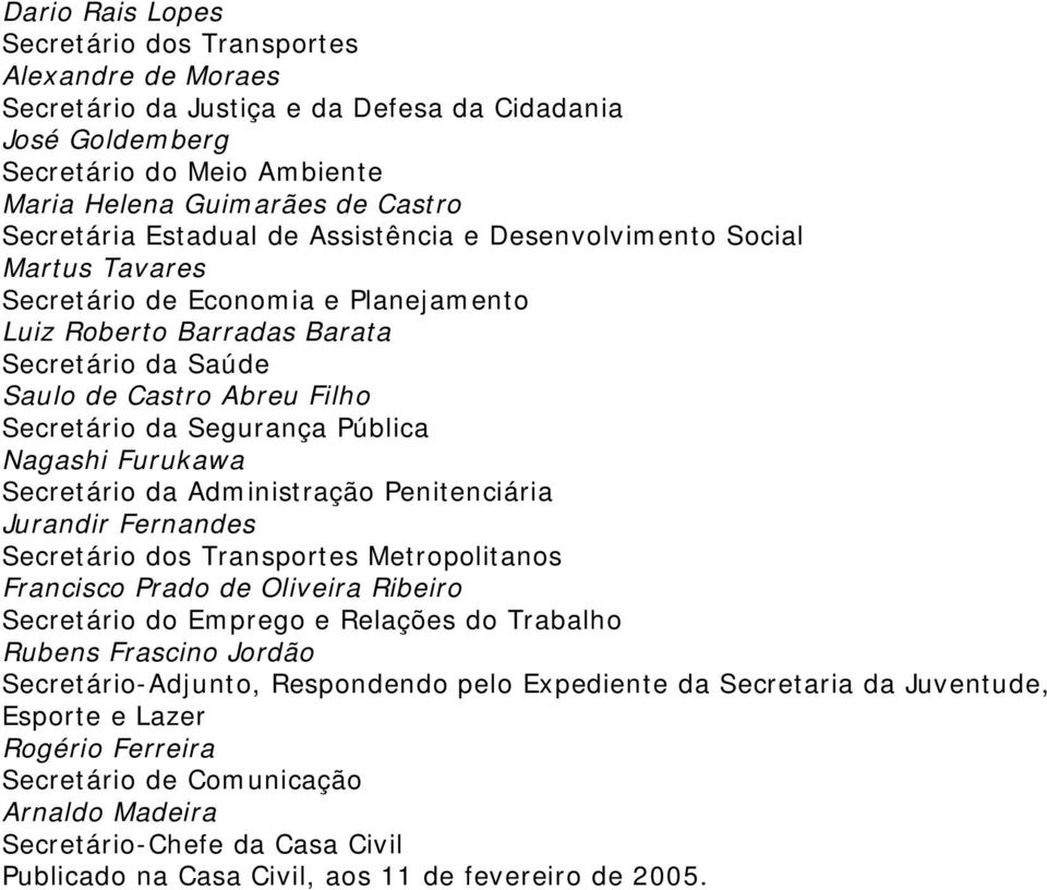 Segurança Pública Nagashi Furukawa Secretário da Administração Penitenciária Jurandir Fernandes Secretário dos Transportes Metropolitanos Francisco Prado de Oliveira Ribeiro Secretário do Emprego e