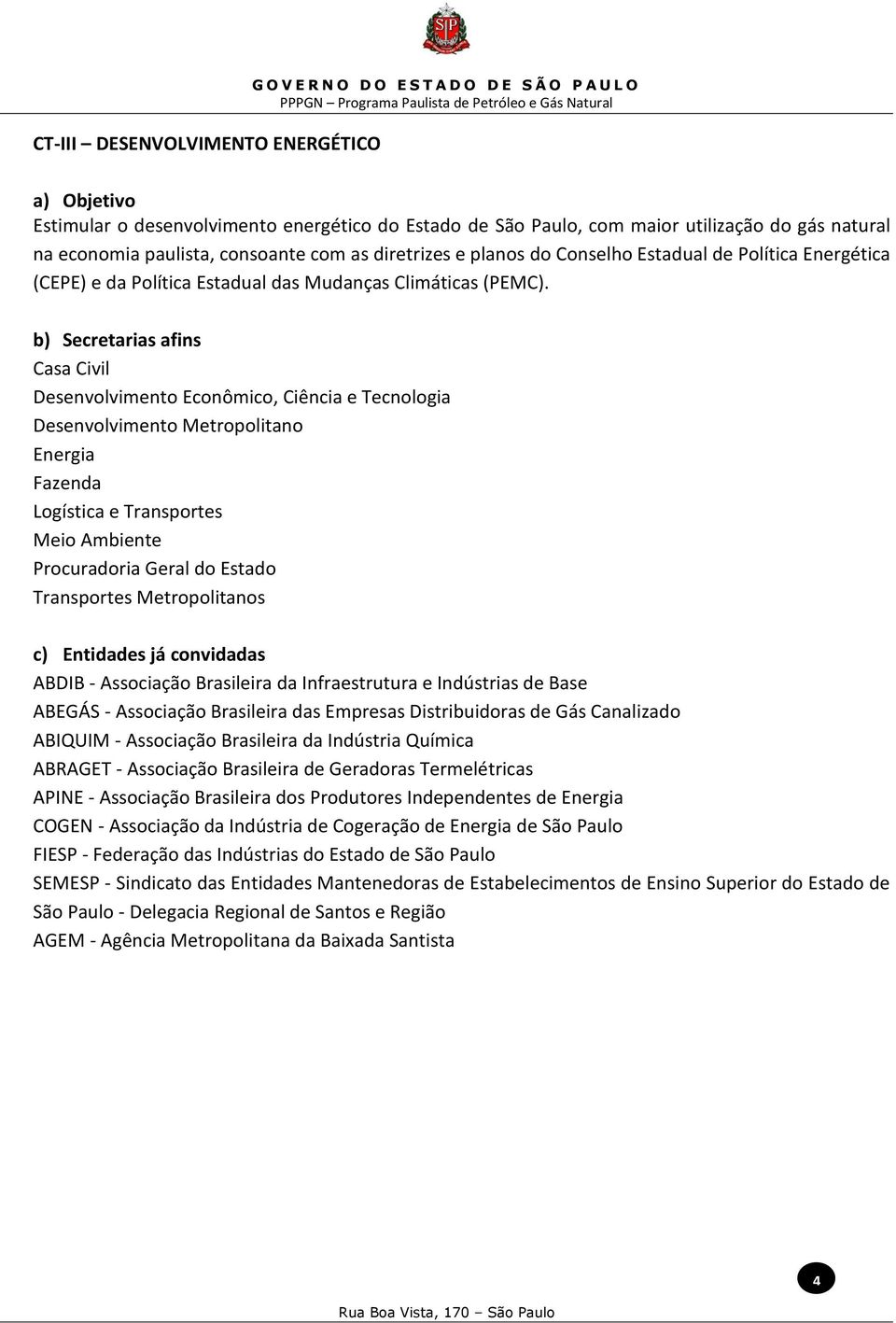 Casa Civil Fazenda Logística e Transportes Meio Ambiente Transportes Metropolitanos ABEGÁS - Associação Brasileira das Empresas Distribuidoras de Gás Canalizado ABIQUIM - Associação