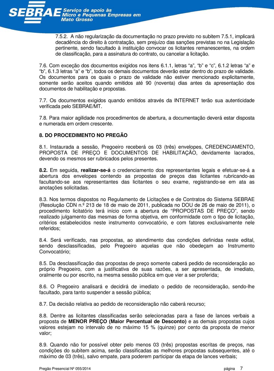 1, letras a, b e c, 6.1.2 letras a e b, 6.1.3 letras a e b, todos os demais documentos deverão estar dentro do prazo de validade.