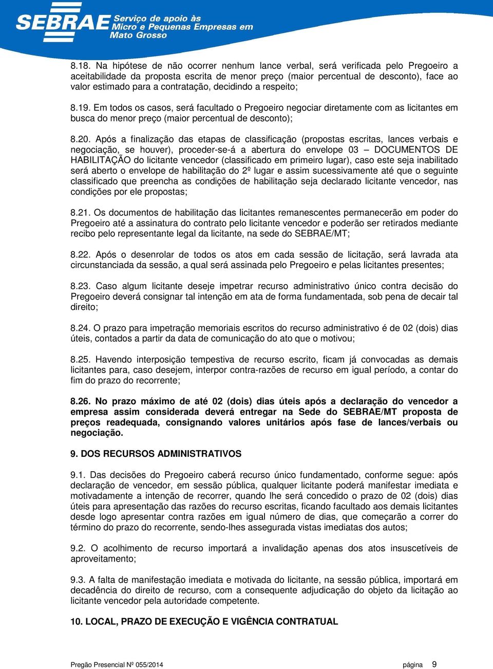 Após a finalização das etapas de classificação (propostas escritas, lances verbais e negociação, se houver), proceder-se-á a abertura do envelope 03 DOCUMENTOS DE HABILITAÇÃO do licitante vencedor