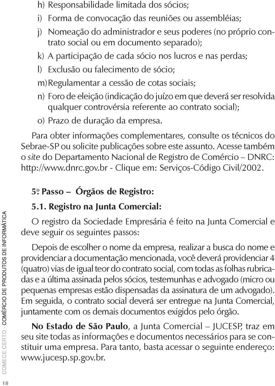 qualquer controvérsia referente ao contrato social); o) Prazo de duração da empresa.