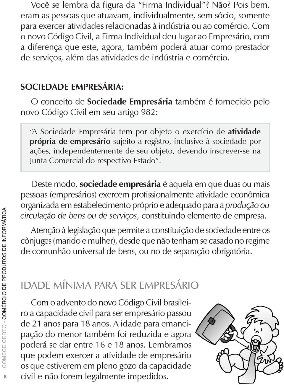 SOCIEDADE EMPRESÁRIA: O conceito de Sociedade Empresária também é fornecido pelo novo Código Civil em seu artigo 982: A Sociedade Empresária tem por objeto o exercício de atividade própria de