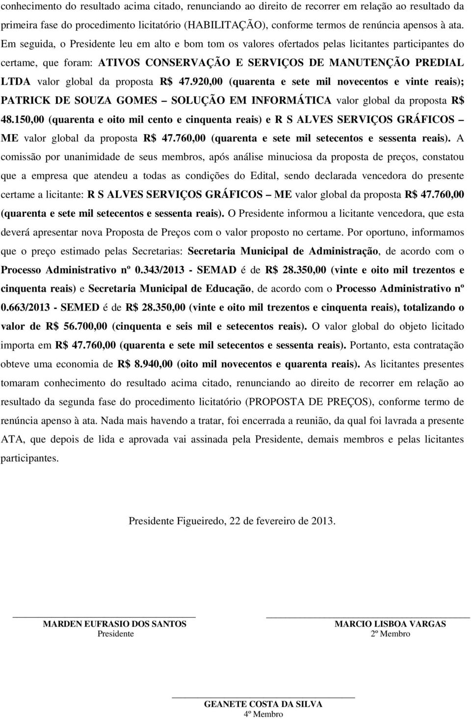 proposta R$ 47.920,00 (quarenta e sete mil novecentos e vinte reais); PATRICK DE SOUZA GOMES SOLUÇÃO EM INFORMÁTICA valor global da proposta R$ 48.