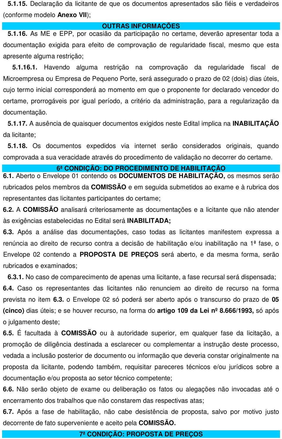 16.1. Havendo alguma restrição na comprovação da regularidade fiscal de Microempresa ou Empresa de Pequeno Porte, será assegurado o prazo de 02 (dois) dias úteis, cujo termo inicial corresponderá ao