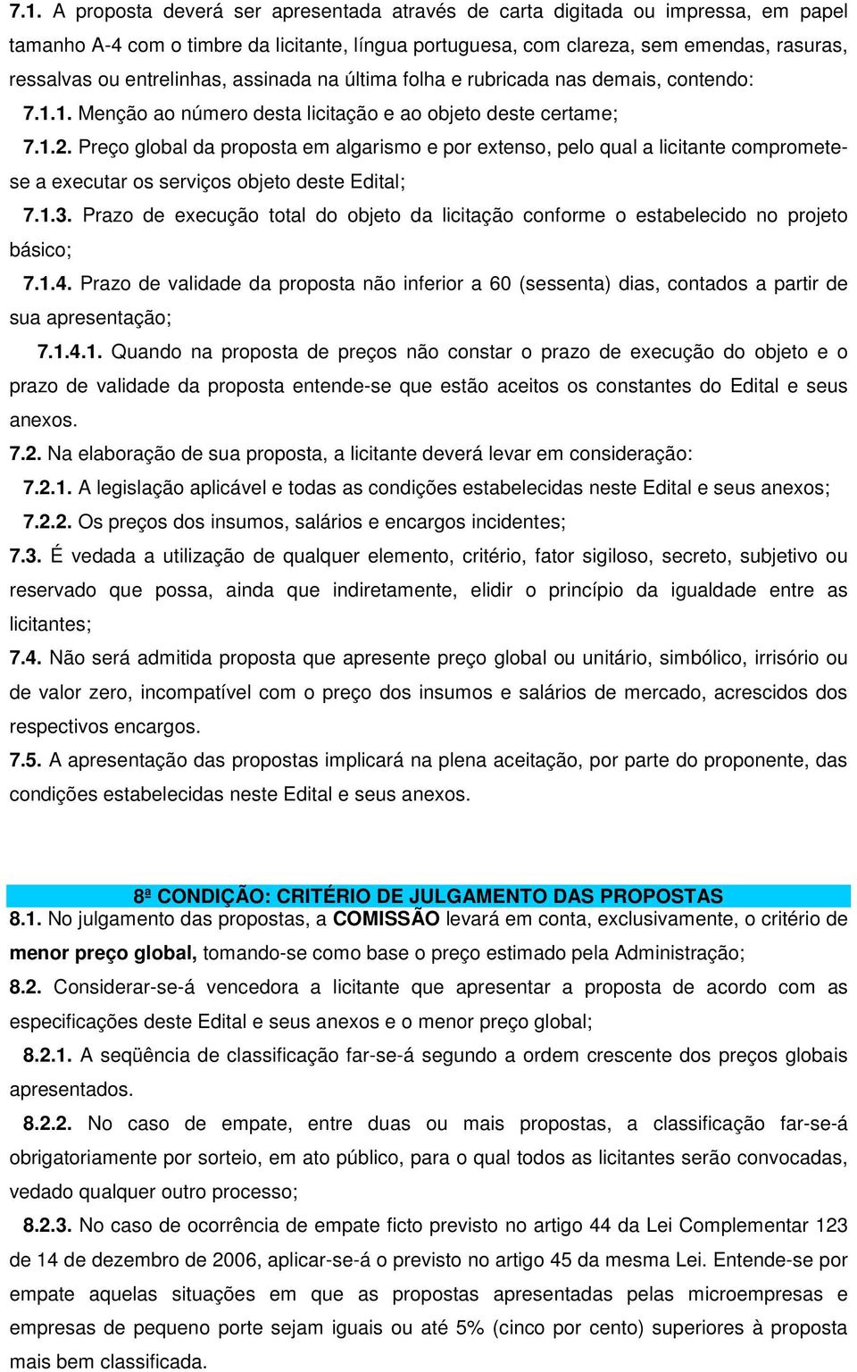 Preço global da proposta em algarismo e por extenso, pelo qual a licitante comprometese a executar os serviços objeto deste Edital; 7.1.3.