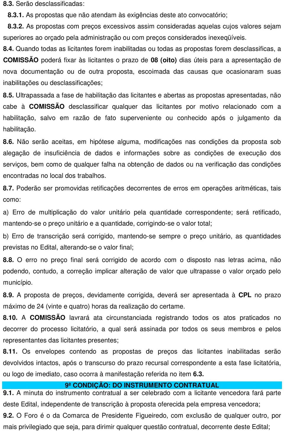 Quando todas as licitantes forem inabilitadas ou todas as propostas forem desclassificas, a COMISSÃO poderá fixar às licitantes o prazo de 08 (oito) dias úteis para a apresentação de nova