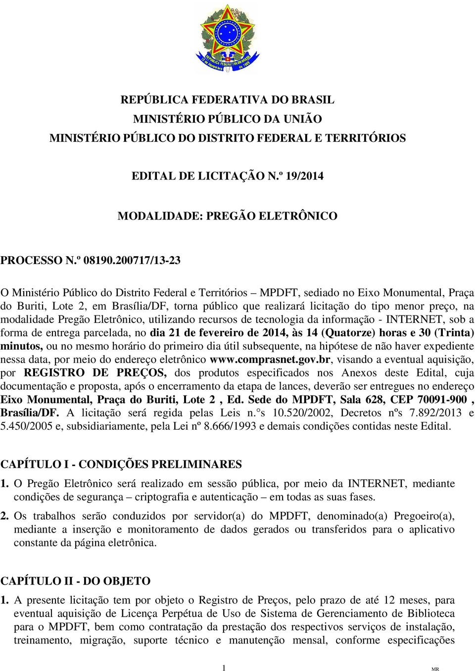 preço, na modalidade Pregão Eletrônico, utilizando recursos de tecnologia da informação - INTERNET, sob a forma de entrega parcelada, no dia 21 de fevereiro de 2014, às 14 (Quatorze) horas e 30