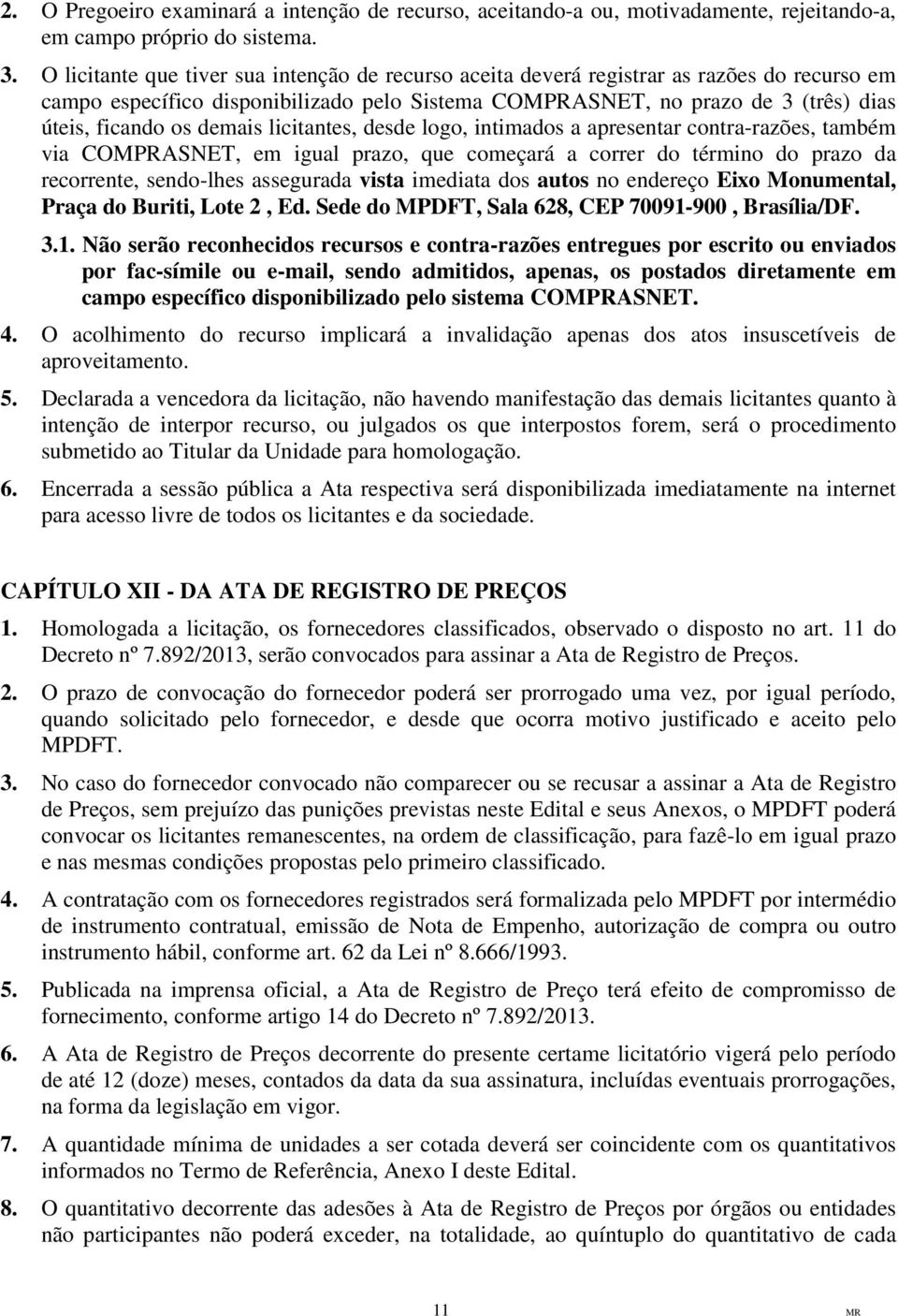 demais licitantes, desde logo, intimados a apresentar contra-razões, também via COMPRASNET, em igual prazo, que começará a correr do término do prazo da recorrente, sendo-lhes assegurada vista