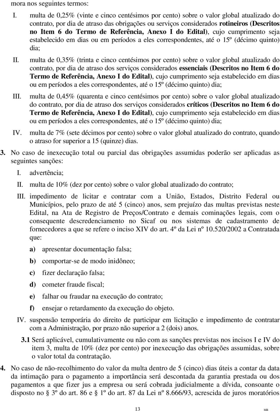 Referência, Anexo I do Edital), cujo cumprimento seja estabelecido em dias ou em períodos a eles correspondentes, até o 15º (décimo quinto) dia; II. III. IV.