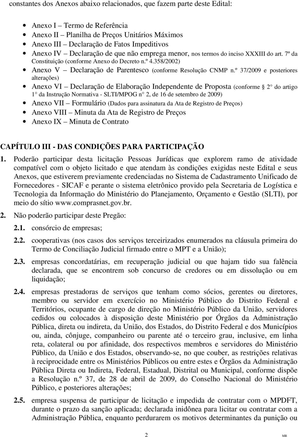 º 37/2009 e posteriores alterações) Anexo VI Declaração de Elaboração Independente de Proposta (conforme 2 do artigo 1 da Instrução Normativa - SLTI/MPOG n 2, de 16 de setembro de 2009) Anexo VII