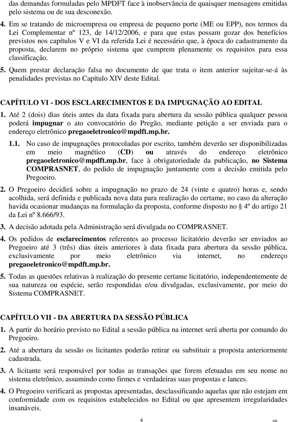 VI da referida Lei é necessário que, à época do cadastramento da proposta, declarem no próprio sistema que cumprem plenamente os requisitos para essa classificação. 5.